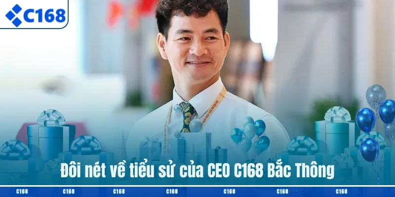 Đôi nét về tiểu sử của CEO C168 Bắc Thông